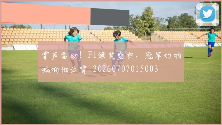 掌声雷动！F1颁奖盛典，冠军的呐喊响彻云霄_20260707015003