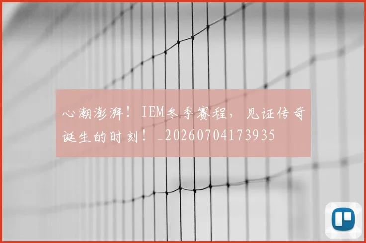心潮澎湃!IEM冬季赛程,见证传奇诞生的时刻!_20260704173935