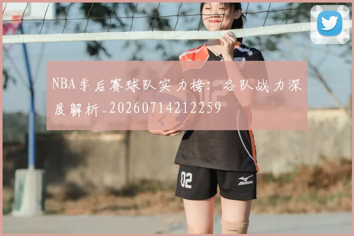 NBA季后赛球队实力榜：各队战力深度解析_20260714212259