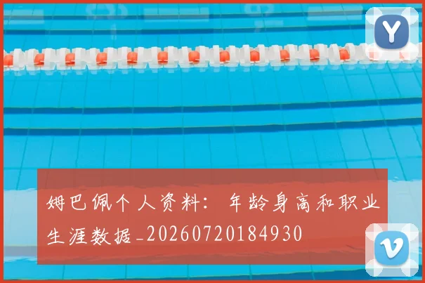姆巴佩个人资料：年龄身高和职业生涯数据_20260720184930